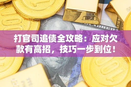 济南打官司追债全攻略：应对欠款有高招，技巧一步到位！