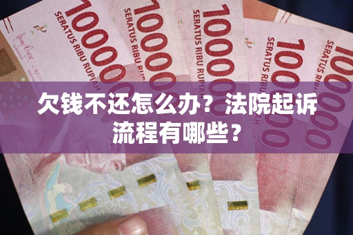 济南欠钱不还怎么办？法院起诉流程有哪些？