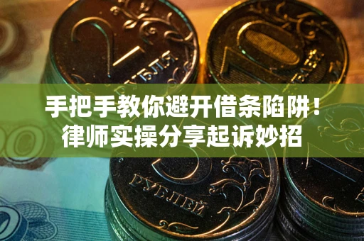 济南手把手教你避开借条陷阱！律师实操分享起诉妙招