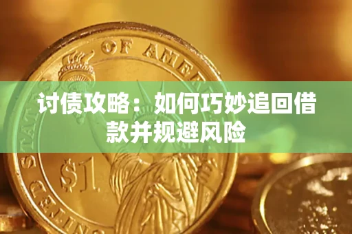 济南讨债攻略:如何巧妙追回借款并规避风险 济南讨债攻略:如何巧妙追回借款并规避风险